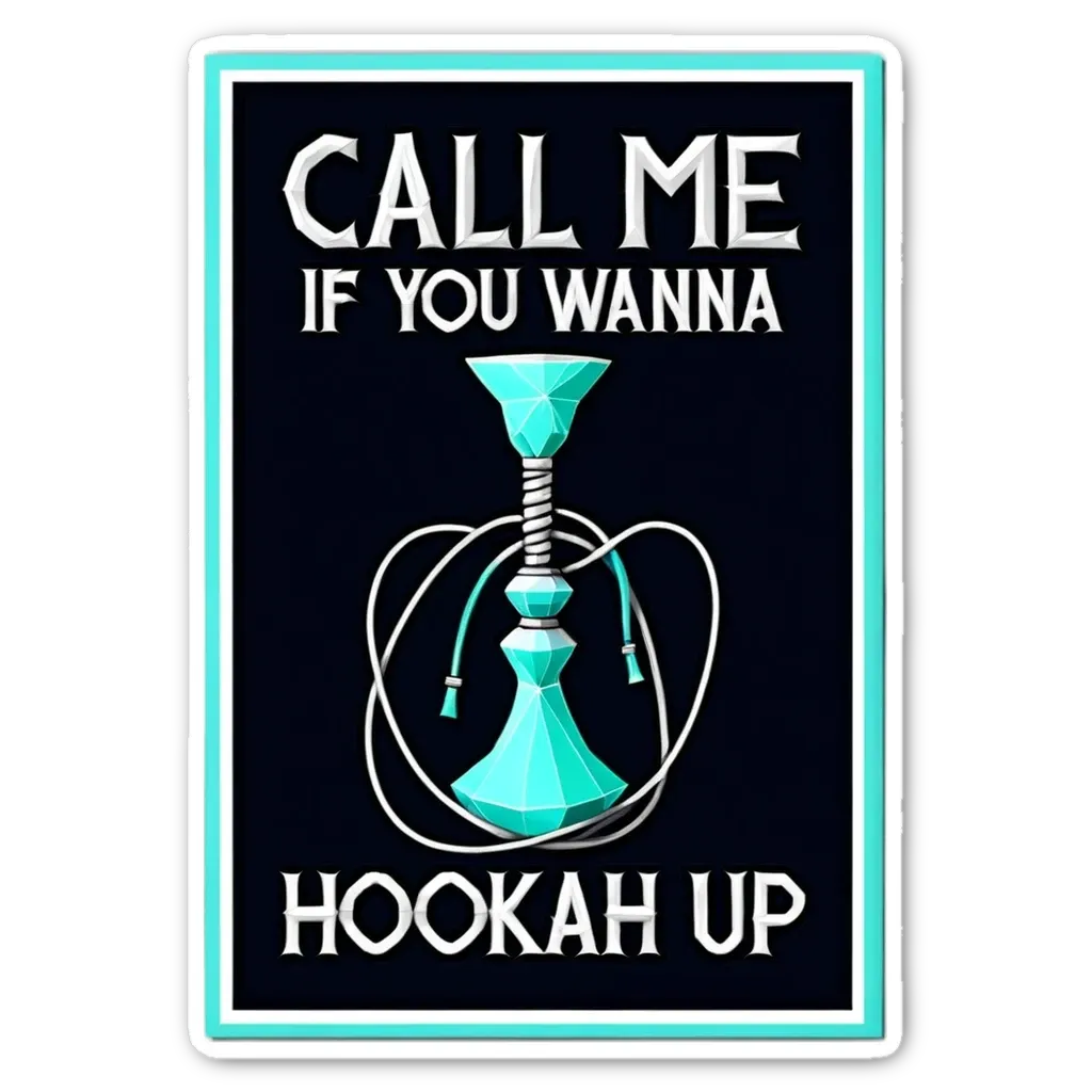 A hookah up sticker that says call me if you wanna.